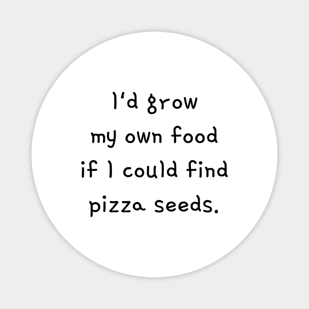 Pizza Plants Funny Food Cute Gift Sarcastic Happy Fun Introvert Awkward Geek Hipster Silly Inspirational Motivational Birthday Present Magnet by EpsilonEridani